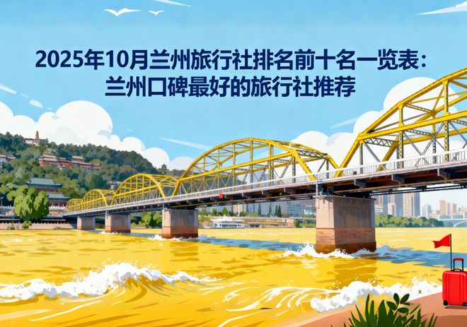 社前十名一览表：兰州口碑最好的旅行社推荐j9九游会网站入口202510月兰州旅行(图4)